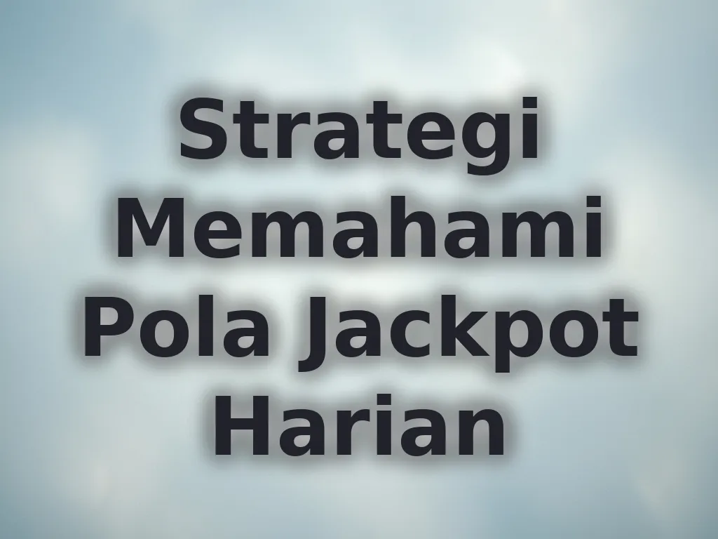 Strategi Memahami Pola Jackpot Harian
