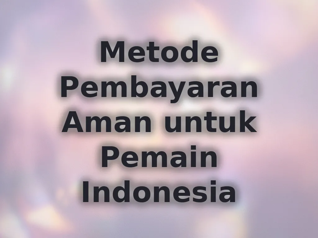 Metode Pembayaran Aman untuk Pemain Indonesia