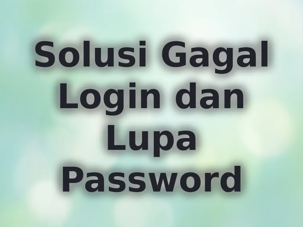 Solusi Gagal Login dan Lupa Password