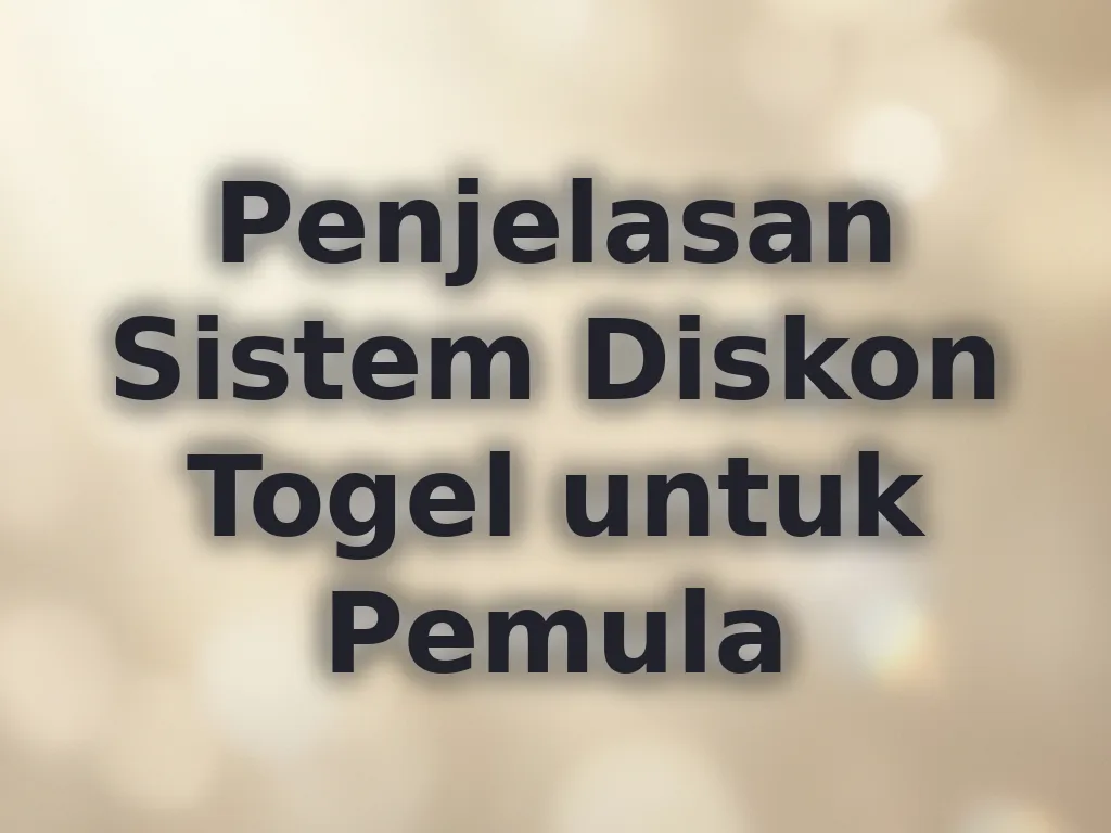 Penjelasan Sistem Diskon Togel untuk Pemula